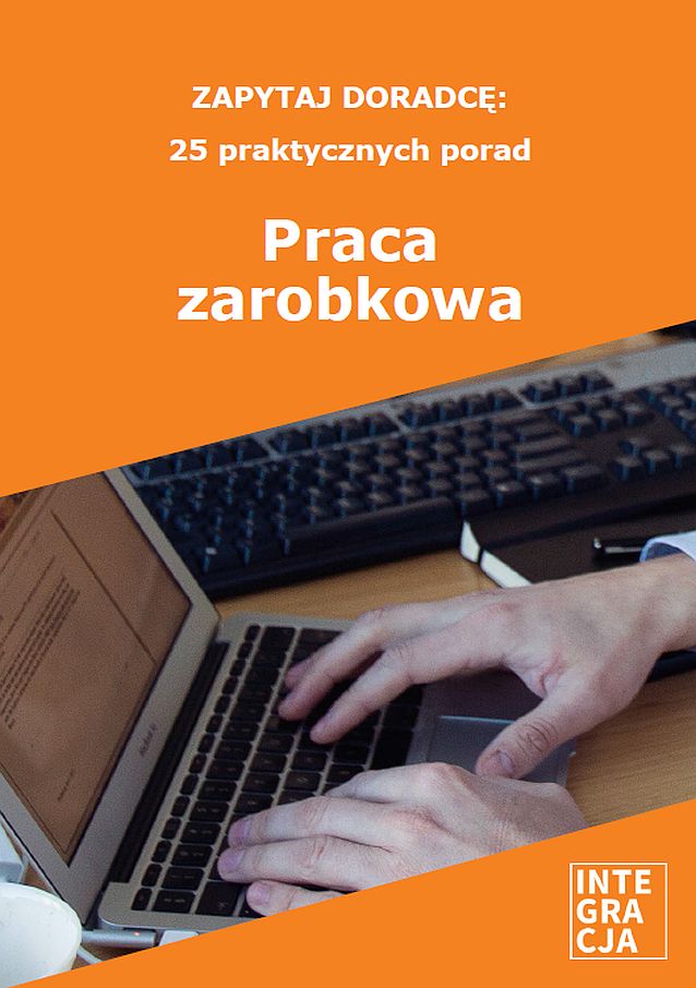 Okładka e-broszury pt. Zapytaj doradcę: 25 praktycznych porad. Praca zarobkowa. Na okładce zdjęcie rąk pracujących na laptopie oraz logo Integracji