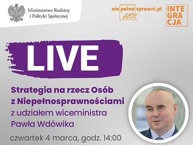 Napisy: LIVE. Strategia na rzecz Osób z Niepełnosprawnościami z udziałem wiceministra Pawła Wdówika. Czwartek, 4 marca, godz. 14:00. Obok zdjęcie Pawła Wdówika, na górze loga: Ministerstwa Rodziny i Polityki Społecznej, portalu Niepelnosprawni.pl oraz Integracji