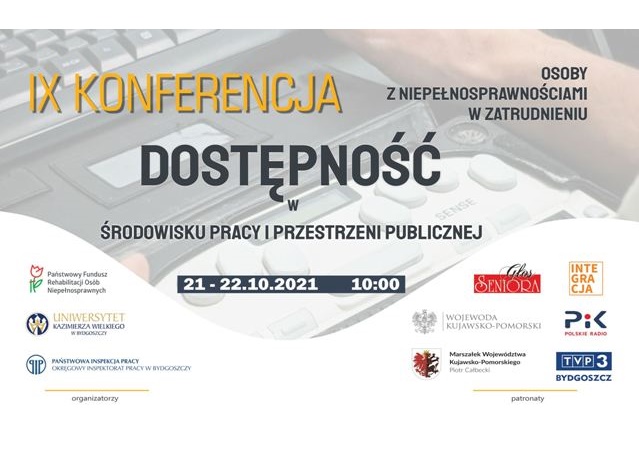 na całym plakacie są napisy: IX konferencja. Dostępność w środowisku pracy i przestrzeni publicznej. Osoby z niepełnosprawnościami w zatrudnieniu. Poniżej tego napisu jest data 21-22.10.2021, 10:00. W tle napisów jest niewyraźna ręka i klawiatura. Poniżej na białym tle z lewej strony są loga organizatorów, a po prawej stronie loga patronatów