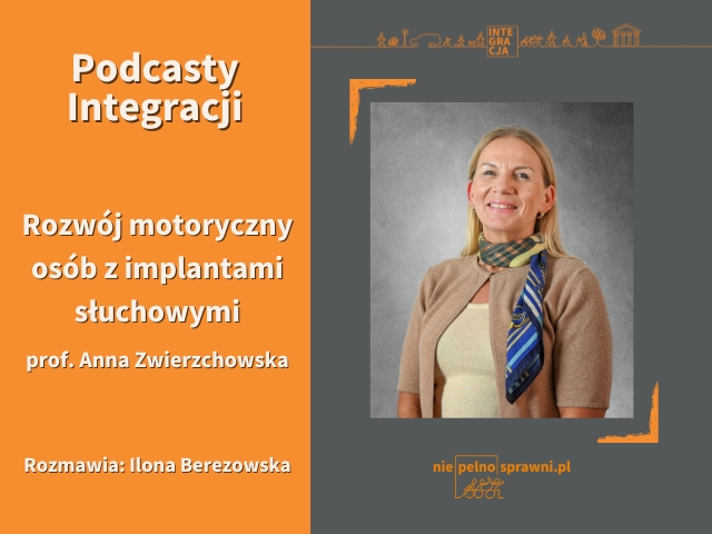 Grafika podcastu przeprwadzonego przez Ilonę Berezowską z prof. Anną Zwierzchowską pt. Rozwój motoryczny osób z implantami słuchowymi. Na grafice jest zdjęcie badaczki.